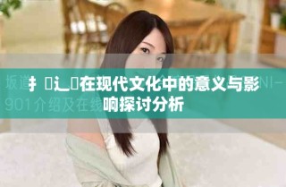 扌喿辶畐在现代文化中的意义与影响探讨分析