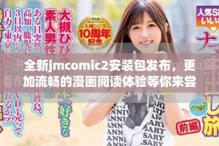 全新jmcomic2安装包发布，更加流畅的漫画阅读体验等你来尝试