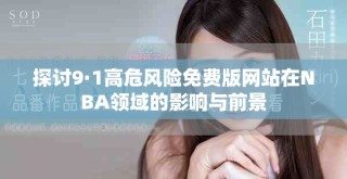 探讨9·1高危风险免费版网站在NBA领域的影响与前景