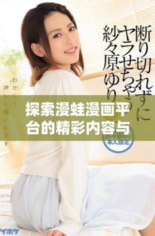 探索漫蛙漫画平台的精彩内容与便捷入口指南