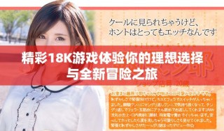 精彩18K游戏体验你的理想选择与全新冒险之旅