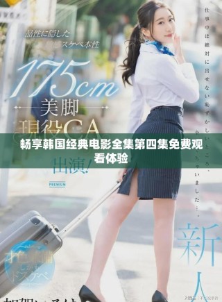 畅享韩国经典电影全集第四集免费观看体验