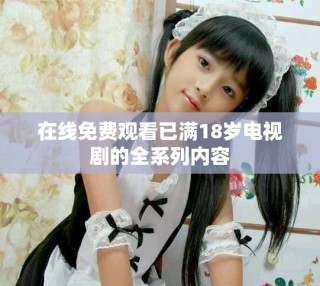 在线免费观看已满18岁电视剧的全系列内容