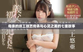 母亲的绣工技艺传承与心灵之美的七重故事