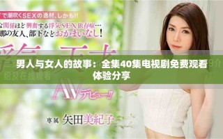 男人与女人的故事：全集40集电视剧免费观看体验分享