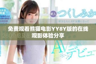 免费观看熊猫电影YY8Y版的在线观影体验分享