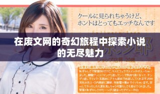 在废文网的奇幻旅程中探索小说的无尽魅力