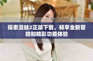 探索漫蛙2正版下载，畅享全新冒险和精彩功能体验