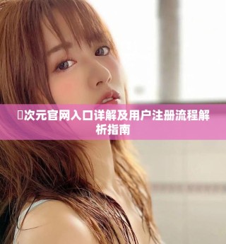 囧次元官网入口详解及用户注册流程解析指南