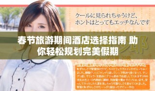 春节旅游期间酒店选择指南 助你轻松规划完美假期
