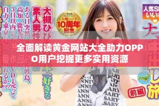 全面解读黄金网站大全助力OPPO用户挖掘更多实用资源