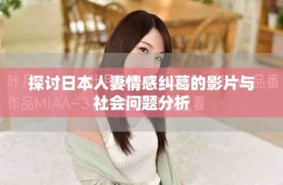 探讨日本人妻情感纠葛的影片与社会问题分析