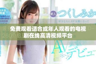 免费观看适合成年人观看的电视剧在线高清视频平台