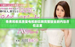 免费观看高质量电视剧狂飙完整版全剧内容尽在这里
