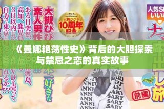《曼娜艳荡性史》背后的大胆探索与禁忌之恋的真实故事