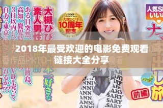 2018年最受欢迎的电影免费观看链接大全分享