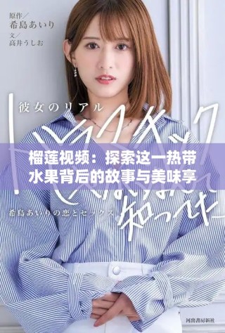 榴莲视频：探索这一热带水果背后的故事与美味享受