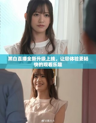 黑白直播全新升级上线，让您体验更畅快的观看乐趣