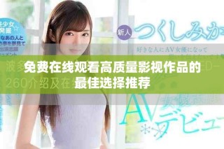 免费在线观看高质量影视作品的最佳选择推荐