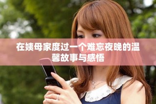 在姨母家度过一个难忘夜晚的温馨故事与感悟