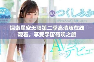 探索星空无限第二季高清版在线观看，享受宇宙奇观之旅