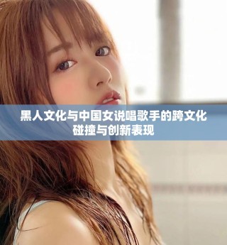 黑人文化与中国女说唱歌手的跨文化碰撞与创新表现