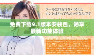 免费下载9.1版本安装包，畅享最新功能体验