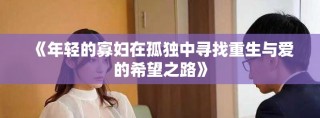 《年轻的寡妇在孤独中寻找重生与爱的希望之路》