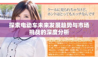 探索电动车未来发展趋势与市场挑战的深度分析