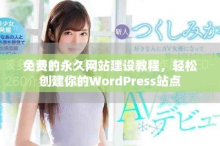 免费的永久网站建设教程，轻松创建你的WordPress站点