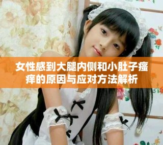 女性感到大腿内侧和小肚子瘙痒的原因与应对方法解析