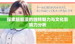 探索脏脏漫的独特魅力与文化影响力分析