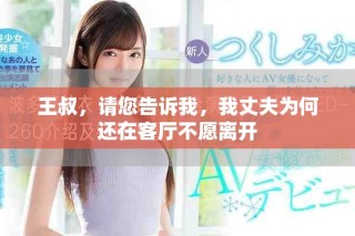 王叔，请您告诉我，我丈夫为何还在客厅不愿离开