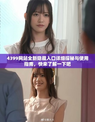 4399网站全新隐藏入口详细探秘与使用指南，快来了解一下吧