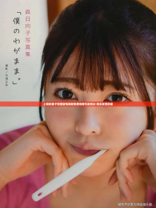 上司的妻子完整版电视剧免费观看引发热议 观众反馈积极