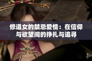 修道女的禁忌爱情：在信仰与欲望间的挣扎与追寻