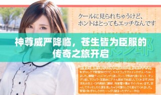 神尊威严降临，苍生皆为臣服的传奇之旅开启