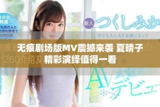 无痕剧场版MV震撼来袭 夏晴子精彩演绎值得一看