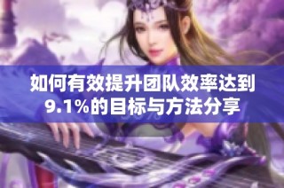 如何有效提升团队效率达到9.1%的目标与方法分享