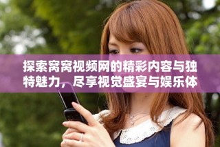 探索窝窝视频网的精彩内容与独特魅力，尽享视觉盛宴与娱乐体验
