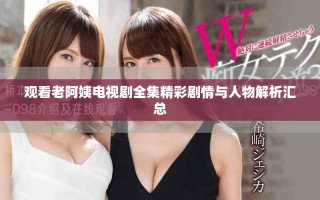观看老阿姨电视剧全集精彩剧情与人物解析汇总