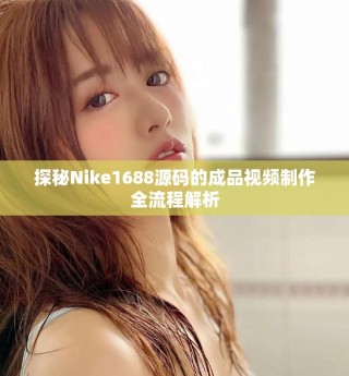 探秘Nike1688源码的成品视频制作全流程解析