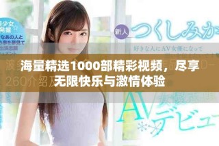 海量精选1000部精彩视频，尽享无限快乐与激情体验