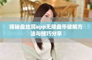 揭秘盘丝洞app无限盘币破解方法与技巧分享