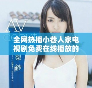 全网热播小巷人家电视剧免费在线播放的完整指南与资源分享