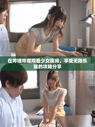 在哔哩哔哩观看少女视频，享受无限乐趣的攻略分享