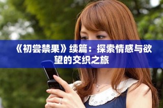 《初尝禁果》续篇：探索情感与欲望的交织之旅