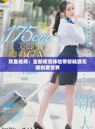 双鱼视频：全新视觉体验带你畅游无限创意世界