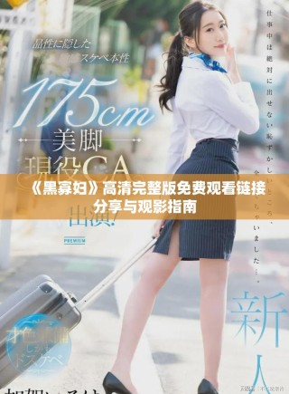 《黑寡妇》高清完整版免费观看链接分享与观影指南