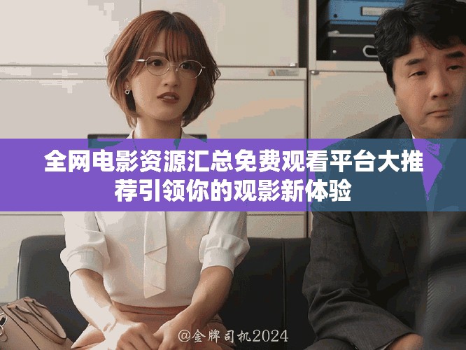 全网电影资源汇总免费观看平台大推荐引领你的观影新体验